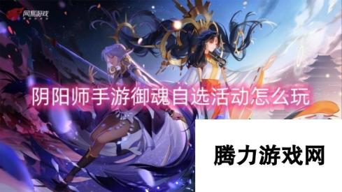 <a id='link_pop' class='keyword-tag' href='https://www.9game.cn/yys/'>阴阳师手游</a>御魂自选活动怎么玩