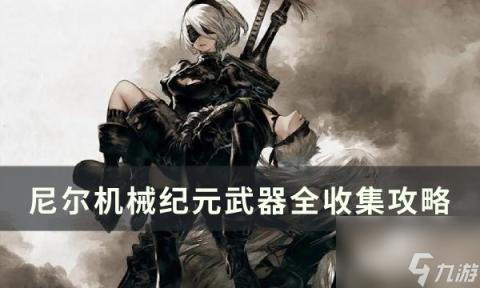 《<a id='link_pop' class='keyword-tag' href='https://www.9game.cn/nierjixiejiyuan/'>尼尔机械纪元</a>》<a linkid=184934>武器</a>全收集攻略 全武器详细获得大全