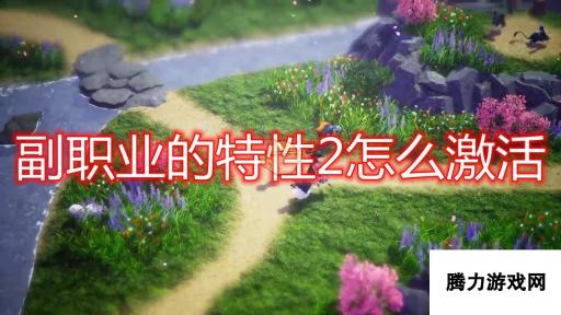 勇气默示录2副职业特性2激活方法介绍 副职业特性2激活流程详解